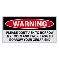 Funny Warning Sticker - Don't Ask To Borrow My Tools, I Won't Ask To Borrow Your Girlfriend
