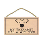 Wood Sign - My Therapist Has A Wet Nose (10" x 5")