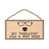 Wood Sign - My Therapist Has A Wet Nose (10" x 5")