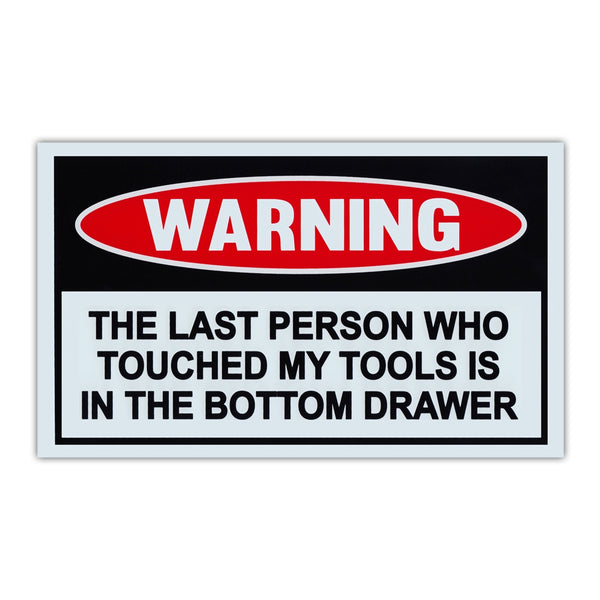 Funny Warning Sign - Last Person Who Touched Tools Is In Bottom Drawer