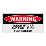 Funny Warning Sticker - Touch My Car and I Will Fuck Your Sister