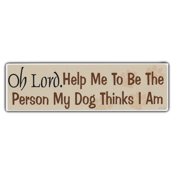 Bumper Sticker - Oh Lord. Help Me To Be The Person My Dog Thinks I Am 